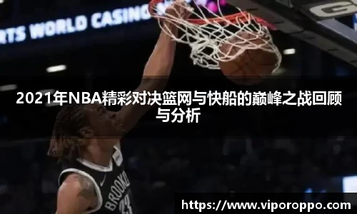 2021年NBA精彩对决篮网与快船的巅峰之战回顾与分析