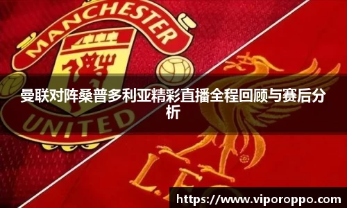 曼联对阵桑普多利亚精彩直播全程回顾与赛后分析