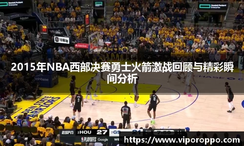 2015年NBA西部决赛勇士火箭激战回顾与精彩瞬间分析